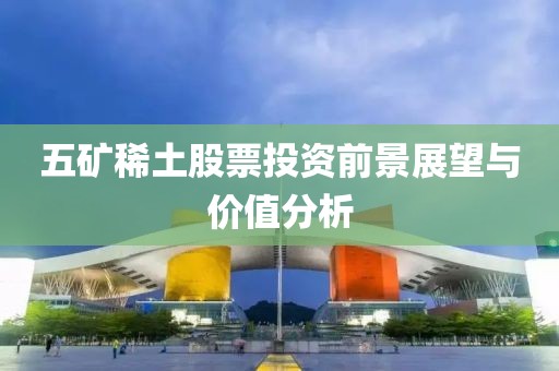 五礦稀土股票投資前景展望與價值分析