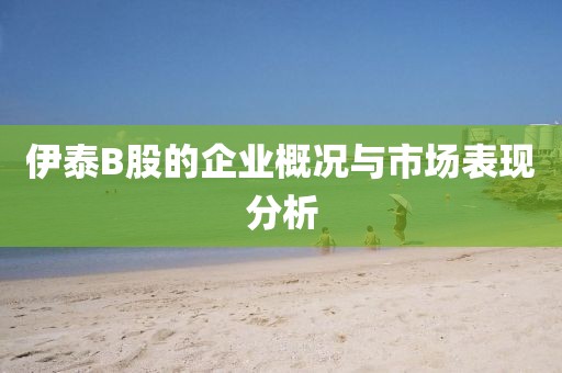 伊泰B股的企業(yè)概況與市場表現(xiàn)分析