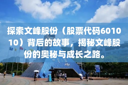 探索文峰股份（股票代碼601010）背后的故事，揭秘文峰股份的奧秘與成長之路。