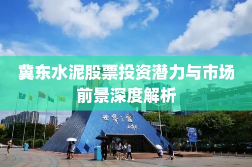 冀東水泥股票投資潛力與市場(chǎng)前景深度解析