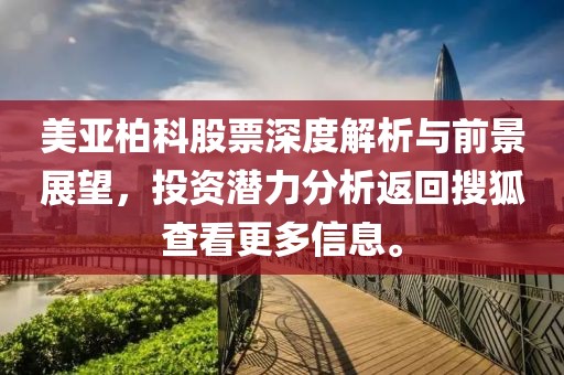 美亞柏科股票深度解析與前景展望，投資潛力分析返回搜狐查看更多信息。