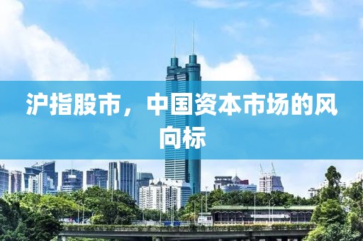 滬指股市，中國資本市場的風(fēng)向標(biāo)