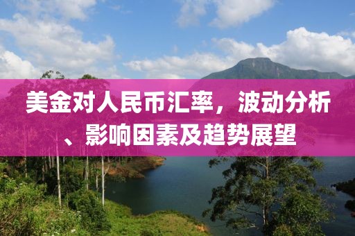 美金對人民幣匯率，波動分析、影響因素及趨勢展望