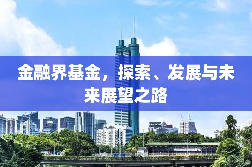 金融界基金，探索、發(fā)展與未來展望之路