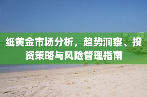 紙黃金市場分析，趨勢洞察、投資策略與風險管理指南