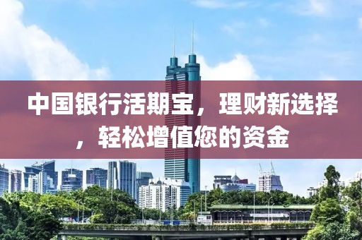 中國銀行活期寶，理財(cái)新選擇，輕松增值您的資金