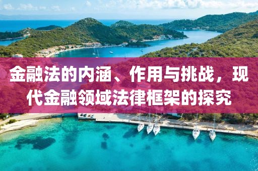 金融法的內(nèi)涵、作用與挑戰(zhàn)，現(xiàn)代金融領域法律框架的探究