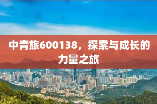 中青旅600138，探索與成長的力量之旅