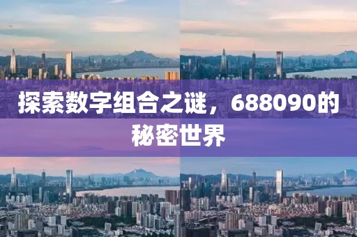 探索數(shù)字組合之謎，688090的秘密世界