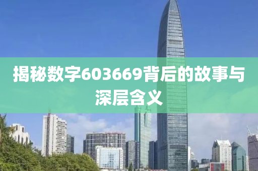 揭秘数字603669背后的故事与深层含义