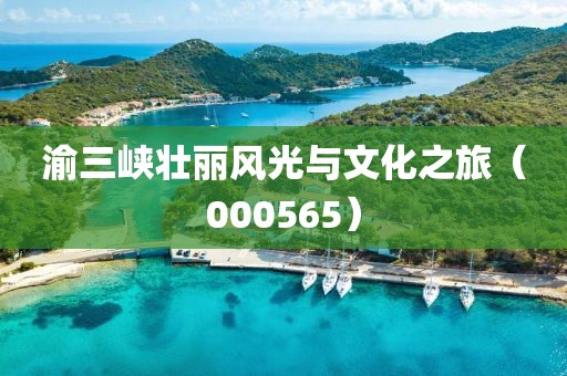 渝三峽壯麗風光與文化之旅（000565）