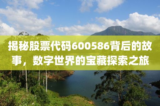 揭秘股票代碼600586背后的故事，數(shù)字世界的寶藏探索之旅