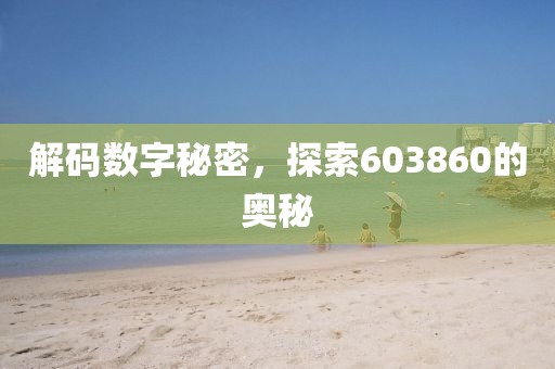 解碼數字秘密，探索603860的奧秘