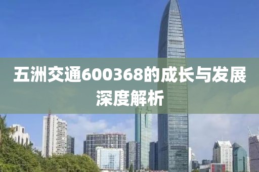 五洲交通600368的成长与发展深度解析