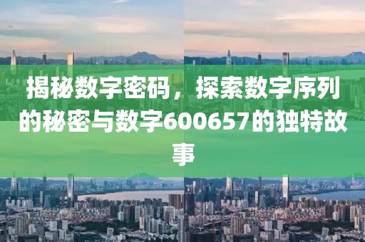 揭秘數字密碼，探索數字序列的秘密與數字600657的獨特故事