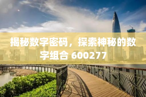 揭秘數字密碼，探索神秘的數字組合 600277