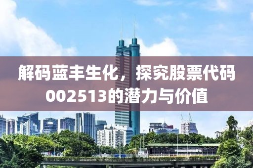 解碼藍(lán)豐生化，探究股票代碼002513的潛力與價(jià)值