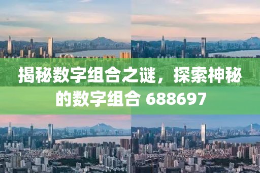 揭秘?cái)?shù)字組合之謎，探索神秘的數(shù)字組合 688697