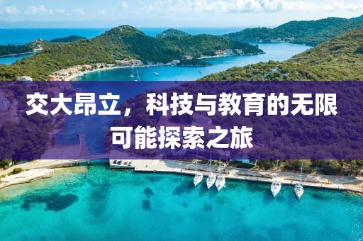 交大昂立，科技與教育的無限可能探索之旅