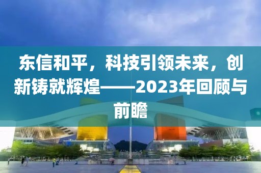 东信和平，科技引领未来，创新铸就辉煌——2023年回顾与前瞻