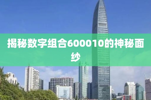 揭秘數(shù)字組合600010的神秘面紗