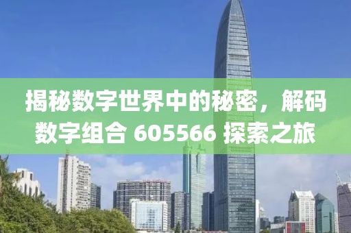 揭秘數字世界中的秘密，解碼數字組合 605566 探索之旅