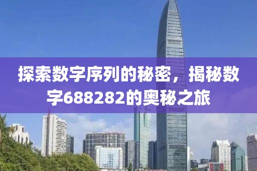 探索數字序列的秘密，揭秘數字688282的奧秘之旅