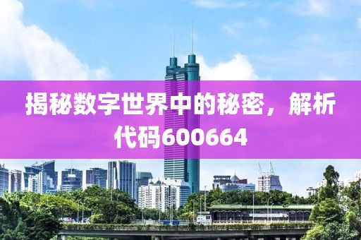 揭秘?cái)?shù)字世界中的秘密，解析代碼600664