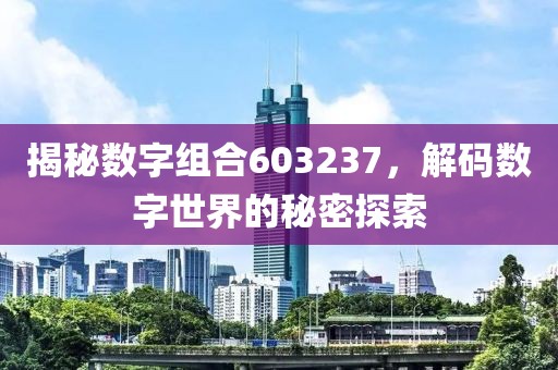 揭秘數字組合603237，解碼數字世界的秘密探索