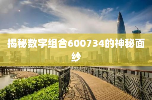 揭秘數(shù)字組合600734的神秘面紗