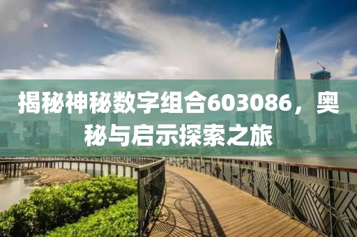 揭秘神秘?cái)?shù)字組合603086，奧秘與啟示探索之旅