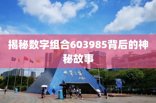 揭秘數字組合603985背后的神秘故事