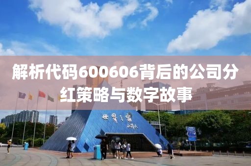 解析代碼600606背后的公司分紅策略與數(shù)字故事