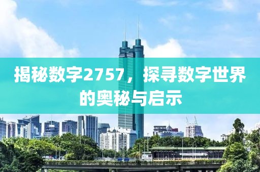 揭秘數字2757，探尋數字世界的奧秘與啟示