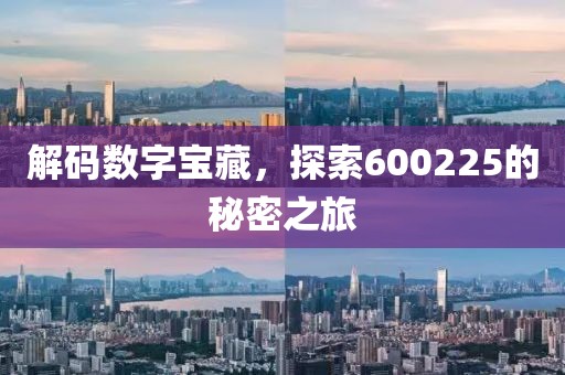 解碼數(shù)字寶藏，探索600225的秘密之旅