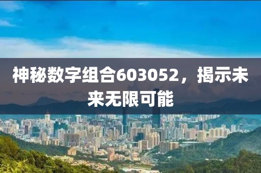 神秘數字組合603052，揭示未來無限可能