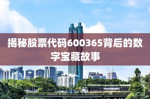 揭秘股票代碼600365背后的數字寶藏故事