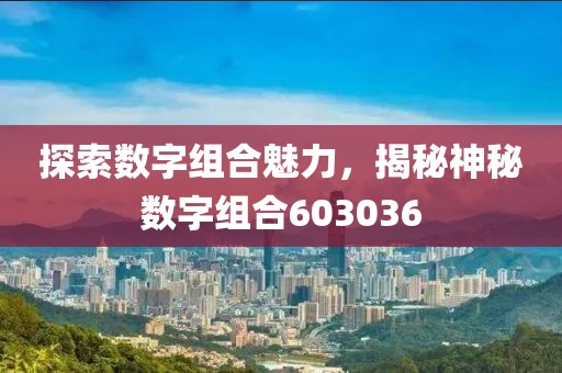 探索數字組合魅力，揭秘神秘數字組合603036