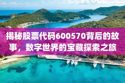 揭秘股票代碼600570背后的故事，數(shù)字世界的寶藏探索之旅