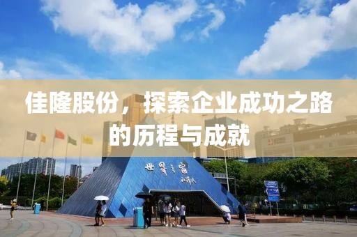 佳隆股份，探索企業成功之路的歷程與成就