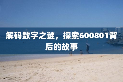 解碼數字之謎，探索600801背后的故事