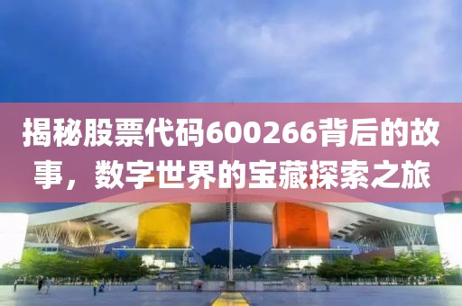 揭秘股票代碼600266背后的故事，數(shù)字世界的寶藏探索之旅