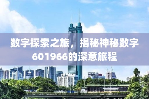 數字探索之旅，揭秘神秘數字601966的深意旅程