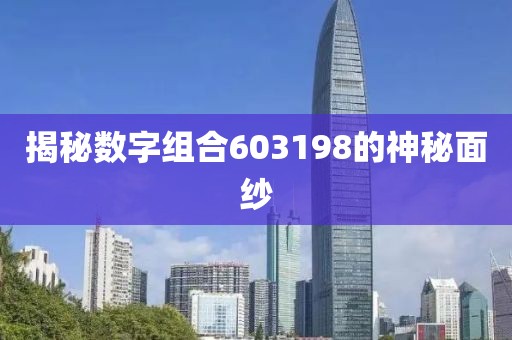 揭秘數(shù)字組合603198的神秘面紗