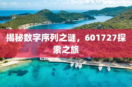 揭秘數字序列之謎，601727探索之旅