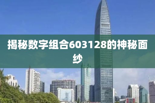 揭秘數(shù)字組合603128的神秘面紗