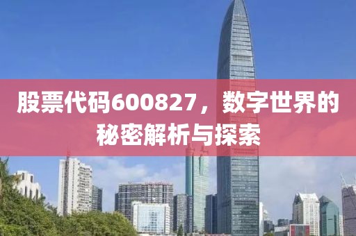 股票代碼600827，數(shù)字世界的秘密解析與探索