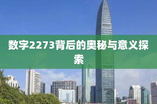 數字2273背后的奧秘與意義探索