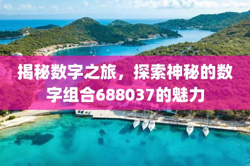 揭秘數字之旅，探索神秘的數字組合688037的魅力