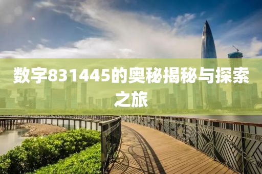 數(shù)字831445的奧秘揭秘與探索之旅